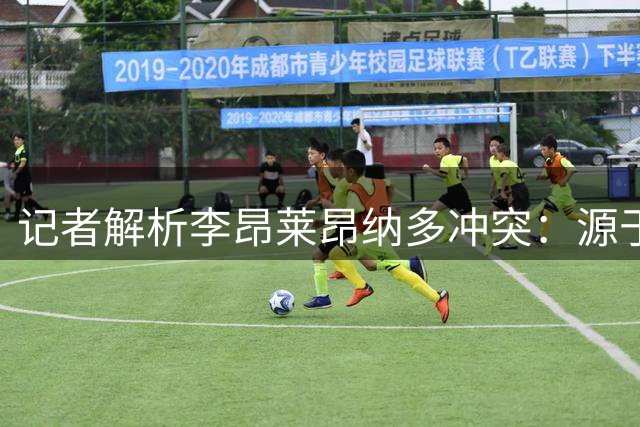 记者解析李昂莱昂纳多冲突：源于场上情绪非个人恩怨