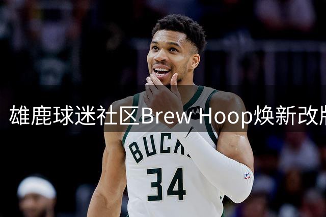 雄鹿球迷社区Brew Hoop焕新改版，众筹创意开启新时代