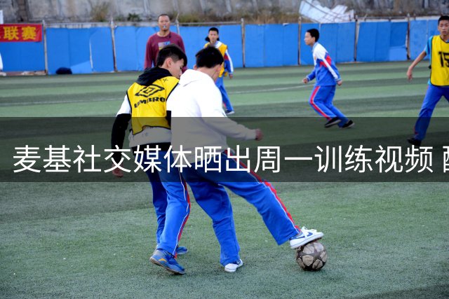 麦基社交媒体晒出周一训练视频 配文传递正能量