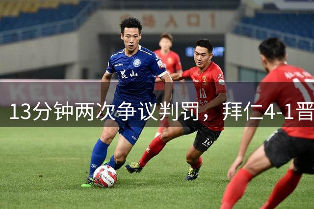 13分钟两次争议判罚，拜仁4-1晋级