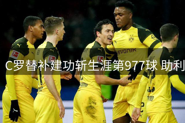 C罗替补建功斩生涯第977球 助利雅得胜利豪取三连胜